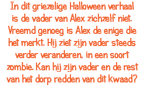 In dit griezelige Halloween verhaal is de vader van Alex zichzelf niet. Vreemd genoeg is Alex de enige die het merkt. Hij ziet zijn vader steeds verder veranderen, in een soort zombie. Kan hij zijn vader en de rest van het dorp redden van dit kwaad?