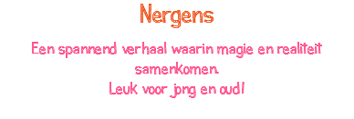 Nergens Een spannend verhaal waarin magie en realiteit samenkomen. Leuk voor jong en oud! 