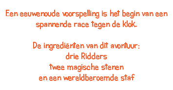  Een eeuwenoude voorspelling is het begin van een spannende race tegen de klok. De ingrediënten van dit avontuur: drie Ridders twee magische stenen en een wereldberoemde staf