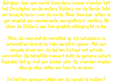 Geholpen door een aantal bijzondere nieuwe vrienden lukt het Christopher en de andere Ridders van de Ronde Tafel om terug te keren naar de aarde. Maar daardoor zetten ze per ongeluk een eeuwenoude voorspelling in werking. Nu staan de Ridders voor hun grootste uitdaging tot nu toe. Atlas, de reus met de wereldbol op zijn schouders, is ontwaakt en brengt de hele wereld in gevaar. Met een simpele draai aan zijn bol kan hij heel wat schade aanrichten. Op hetzelfde moment duikt de gemene schurk Degroteb Oef op, met een duister plan. De vrienden moeten alles op alles zetten om hem te verslaan. Zal het hen opnieuw lukken om de wereld te redden?